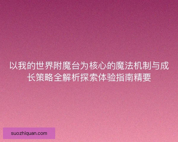 以我的世界附魔台为核心的魔法机制与成长策略全解析探索体验指南精要